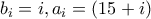 b_i = i, a_i = (15+i)