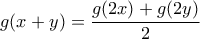 \displaystyle{g(x+y)=\frac{g(2x)+g(2y)}{2}}