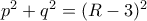 p^2+q^2 = (R-3)^2 p^2+q^2 = (R-3)^2