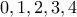 \displaystyle{0 , 1 , 2 , 3 , 4}