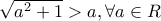 \sqrt{a^2+1} > a ,\forall a \in R