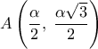 \displaystyle 
A\left( {\frac{\alpha }{2},\;\frac{{\alpha \sqrt 3 }}{2}} \right)