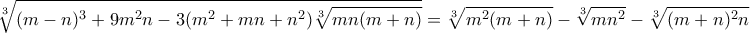 \displaystyle{\sqrt[3]{(m-n)^3+9m^2n-3(m^2+mn+n^2)\sqrt[3]{mn(m+n)}} = \sqrt[3]{m^2(m+n)}-\sqrt[3]{mn^2}-\sqrt[3]{(m+n)^2n}}