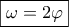 \boxed{\omega=2\varphi} \boxed{\omega=2\varphi}