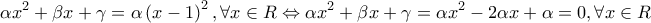 \displaystyle{ 
\alpha x^2  + \beta x + \gamma  = \alpha \left( {x - 1} \right)^2 ,\forall x \in R \Leftrightarrow \alpha x^2  + \beta x + \gamma  = \alpha x^2  - 2\alpha x + \alpha  = 0,\forall x \in R 
}