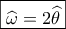\boxed{\widehat \omega  = 2\widehat \theta }