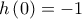\displaystyle{h\left( 0 \right) =  - 1}