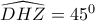 \widehat{DHZ}=45^{0} \widehat{DHZ}=45^{0}