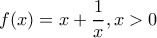 f(x)=x+\dfrac{1}{x} , x>0