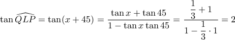 \displaystyle{\tan \widehat{QLP} = \tan (x+45) = \frac{\tan x + \tan 45 }{1 - \tan x \tan 45} = \frac{\dfrac{1}{3} + 1}{1 - \dfrac{1}{3} \cdot 1 } = 2} \displaystyle{\tan \widehat{QLP} = \tan (x+45) = \frac{\tan x + \tan 45 }{1 - \tan x \tan 45} = \frac{\dfrac{1}{3} + 1}{1 - \dfrac{1}{3} \cdot 1 } = 2}