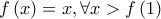 \displaystyle{f\left( x \right) = x,\forall x > f\left( 1 \right)}