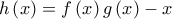 h\left(x \right)=f\left(x \right)g\left(x \right)-x