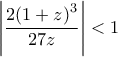 \displaystyle{\left| {\frac{{2{{\left( {1 + z} \right)}^3}}}{{27z}}} \right| < 1}