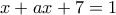 \displaystyle{x+ax+7 =1}