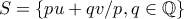 \displaystyle{S=\{pu+qv/p,q \in \Bbb{Q}\}}