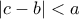 |c-b|<a