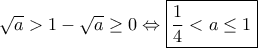 \sqrt{a} > 1 - \sqrt{a} \ge 0 \Leftrightarrow \boxed{\dfrac{1}{4} < a \le 1}