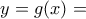 \displaystyle{y=g(x)=}