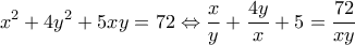  \displaystyle {x^2} + 4{y^2} + 5xy = 72 \Leftrightarrow \frac{x}{y} + \frac{{4y}}{x} + 5 = \frac{{72}}{{xy}}