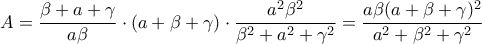 \displaystyle{A=\frac{\beta+a+\gamma}{a\beta}\cdot(a+\beta+\gamma)\cdot \frac{a^2\beta^2}{\beta^2+a^2+\gamma^2} =\frac{a\beta(a+\beta+\gamma)^2}{a^2+\beta^2+\gamma^2}}