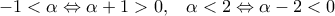 \displaystyle  - 1 < \alpha  \Leftrightarrow \alpha  + 1 > 0,\;\;\;\alpha  < 2 \Leftrightarrow \alpha  - 2 < 0