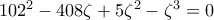 102^{2}-408\zeta +5\zeta ^{2}-\zeta ^{3}= 0