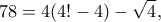 \displaystyle{78 =4(4!-4)-\sqrt{4},