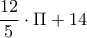 \displaystyle{\frac{12}{5}\cdot \Pi+14}