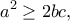 \displaystyle{a^2\geq 2bc,}