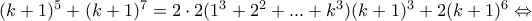 (k+1)^5+(k+1)^7= 2 \cdot 2(1^3+2^2+...+k^3)(k+1)^3 +2(k+1)^6 \Leftrightarrow 