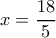 x=\dfrac{18}{5} x=\dfrac{18}{5}