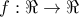 \displaystyle{f:\Re  \to \Re}