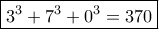 \boxed {3^3+7^3+0^3 = 370}