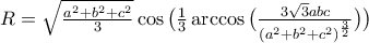R=\sqrt{\frac{a^2+b^2+c^2}{3}}\cos\big(\frac{1}{3}\arccos\big(\frac{3\sqrt{3}abc}{(a^2+b^2+c^2)^{\frac{3}{2}}}\big)\big)