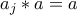 a_j*a=a