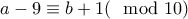 a-9\equiv b+1(\mod10) a-9\equiv b+1(\mod10)
