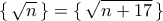  \{ \, \sqrt {n} \, \} = \{ \, \sqrt {n+17} \, \} 