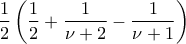 \displaystyle\frac{1}{2}\left({\frac{1}{2}+\frac{1}{\nu+2}-\frac{1}{\nu+1}}\right)