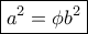 \boxed {a^2= \phi b^2 }