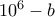 10^6-b