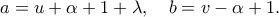 \displaystyle
a=u+\alpha+1+\lambda,
\quad
b=v-\alpha+1.
\displaystyle
a=u+\alpha+1+\lambda,
\quad
b=v-\alpha+1.