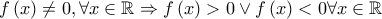 \displaystyle f\left(x \right)\neq 0 ,\forall x \in \mathbb{R}\Rightarrow f\left(x \right)>0\vee f\left(x \right)<0 \forall x \in \mathbb{R}