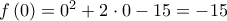 f\left( 0 \right)={{0}^{2}}+2\cdot 0-15=-15 f\left( 0 \right)={{0}^{2}}+2\cdot 0-15=-15