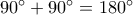 90^\circ  + 90^\circ  = 180^\circ 