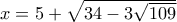 x=5+\sqrt{34-3\sqrt{109}}