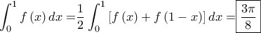 \displaystyle{\int_0^1 {f\left( x \right)dx = } \frac{1}{2}\int_0^1 {\left[ {f\left( x \right) + f\left( {1 - x} \right)} \right]dx = } \boxed{\frac{{3\pi }}{8}}}