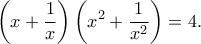 \displaystyle{\left(x+\frac{1}{x} \right)\left(x^2 +\frac{1}{x^2} \right)=4.}