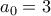 \displaystyle{{a_0} = 3} \displaystyle{{a_0} = 3}