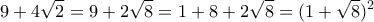 \displaystyle{9+4\sqrt{2}=9+2\sqrt{8}=1+8+2\sqrt{8}=(1+\sqrt{8})^2} \displaystyle{9+4\sqrt{2}=9+2\sqrt{8}=1+8+2\sqrt{8}=(1+\sqrt{8})^2}