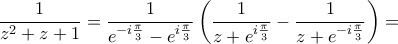 \displaystyle \frac{1}{z^2+z+1}=\frac{1}{e^{-i\frac{\pi}{3}}-e^{i\frac{\pi}{3}}}\left(\frac{1}{z+e^{i\frac{\pi}{3}}}-\frac{1}{z+e^{-i\frac{\pi}{3}}} \right)=